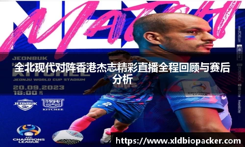 全北现代对阵香港杰志精彩直播全程回顾与赛后分析